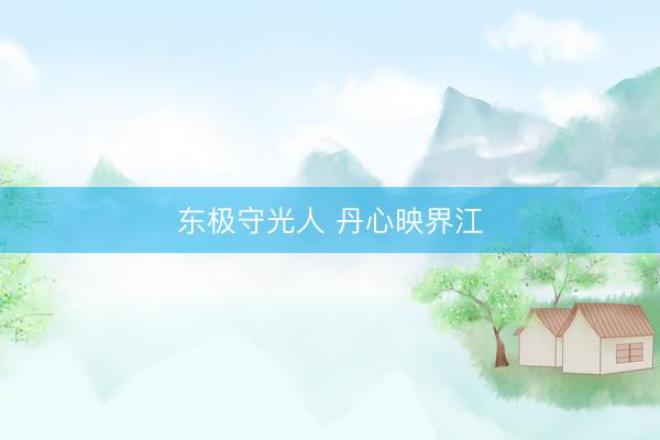 东极守光人 丹心映界江
