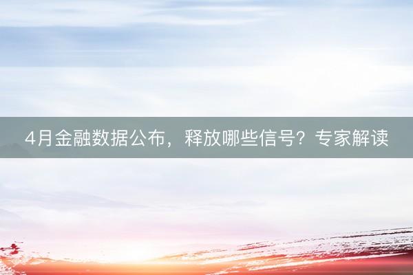 4月金融数据公布，释放哪些信号？专家解读