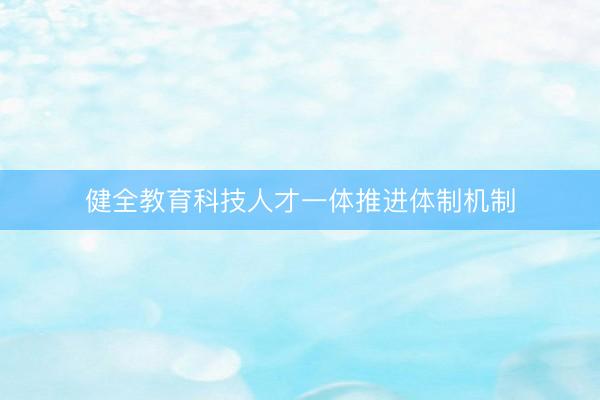 健全教育科技人才一体推进体制机制