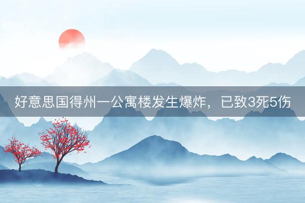 好意思国得州一公寓楼发生爆炸，已致3死5伤