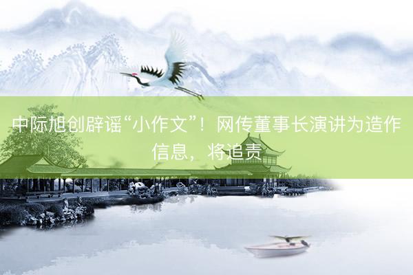 中际旭创辟谣“小作文”！网传董事长演讲为造作信息，将追责