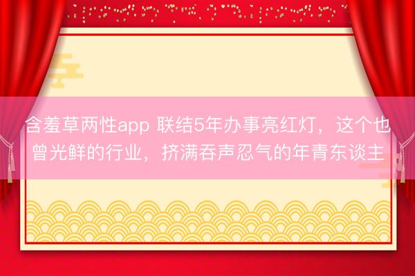 含羞草两性app 联结5年办事亮红灯，这个也曾光鲜的行业，挤满吞声忍气的年青东谈主