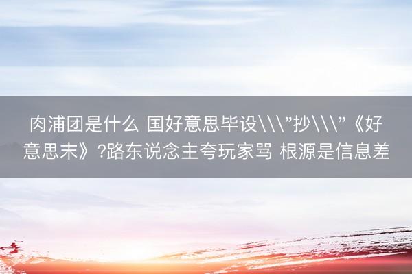 肉浦团是什么 国好意思毕设\